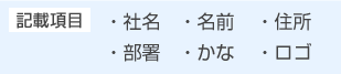 記載項目：社名、名前、住所、部署、かな、ロゴ